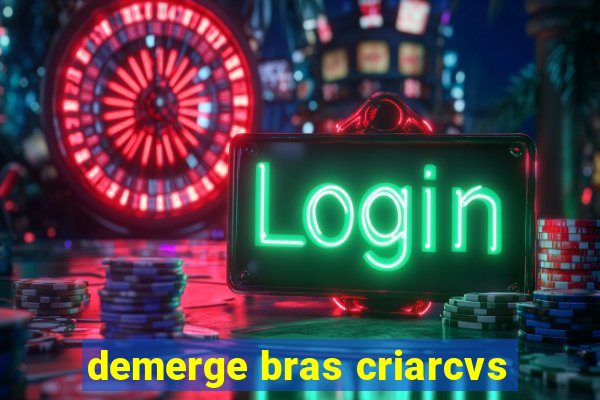 demerge bras criarcvs